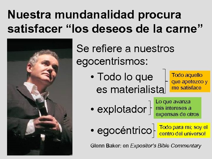 Nuestra mundanalidad procura satisfacer “los deseos de la carne” Se refiere a nuestros egocentrismos: