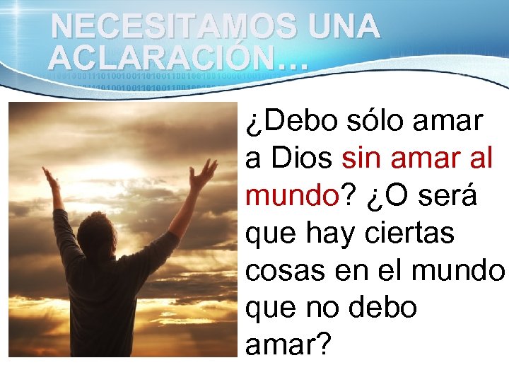  NECESITAMOS UNA ACLARACIÓN… ¿Debo sólo amar a Dios sin amar al mundo? ¿O