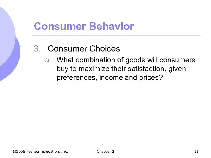 Consumer Behavior 3. Consumer Choices m What combination of goods will consumers buy to