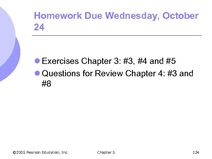 Homework Due Wednesday, October 24 l Exercises Chapter 3: #3, #4 and #5 l