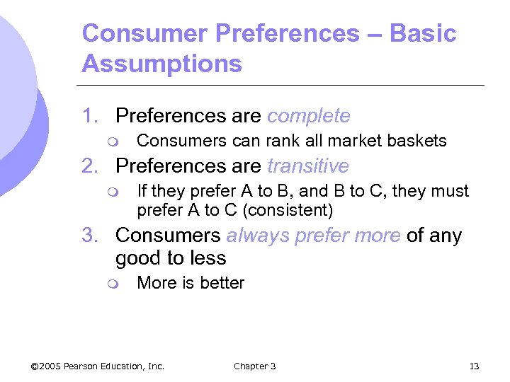 Consumer Preferences – Basic Assumptions 1. Preferences are complete m Consumers can rank all