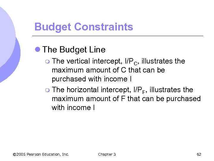 Budget Constraints l The Budget Line m The vertical intercept, I/PC, illustrates the maximum