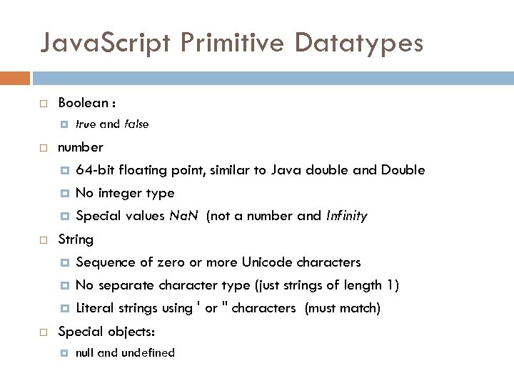 Java. Script Primitive Datatypes Boolean : true and false number 64 -bit floating point,