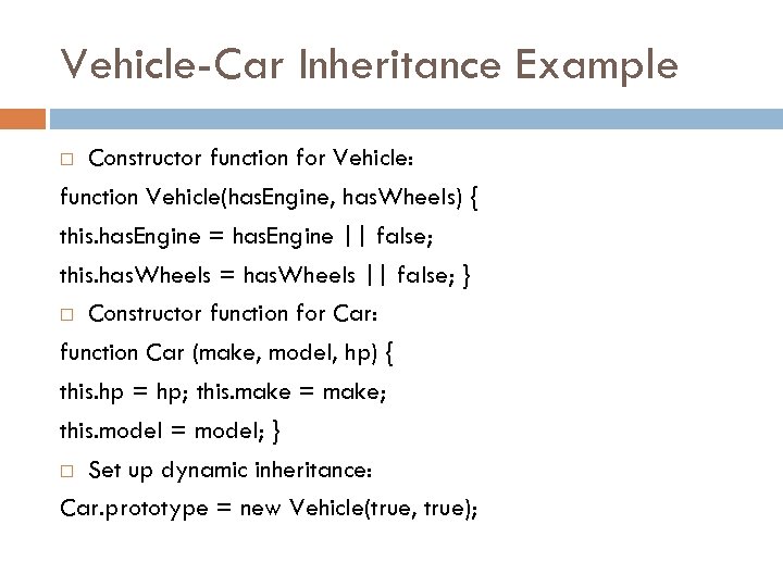 Vehicle-Car Inheritance Example Constructor function for Vehicle: function Vehicle(has. Engine, has. Wheels) { this.