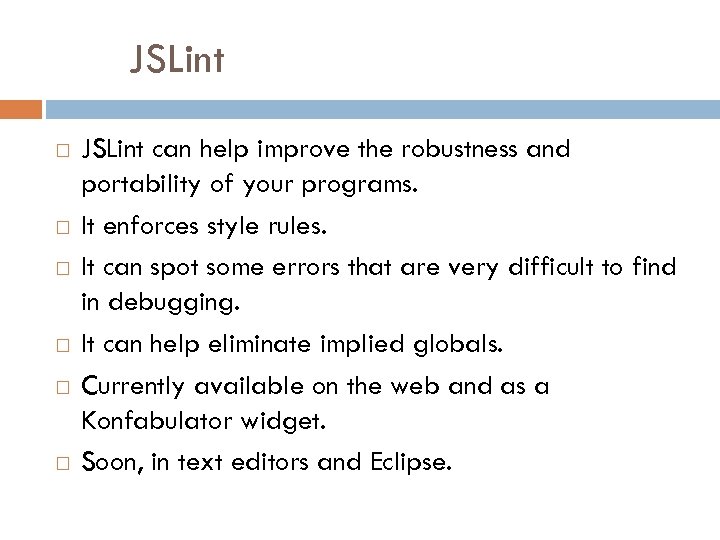 JSLint JSLint can help improve the robustness and portability of your programs. It enforces