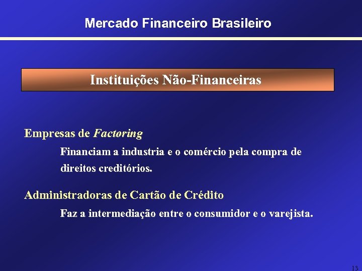 Mercado Financeiro Brasileiro Instituições Não-Financeiras Empresas de Factoring Financiam a industria e o comércio