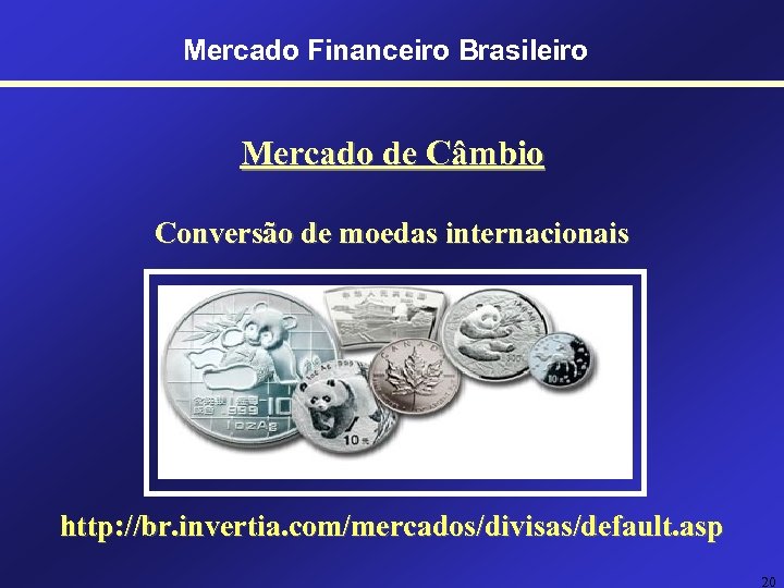 Mercado Financeiro Brasileiro Mercado de Câmbio Conversão de moedas internacionais http: //br. invertia. com/mercados/divisas/default.