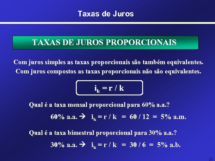 Taxas de Juros TAXAS DE JUROS PROPORCIONAIS Com juros simples as taxas proporcionais são