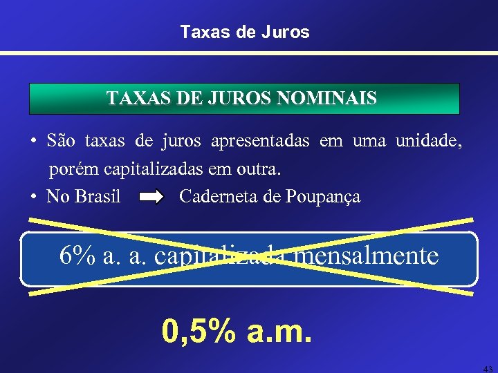 Taxas de Juros TAXAS DE JUROS NOMINAIS • São taxas de juros apresentadas em