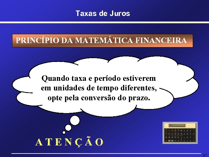 Taxas de Juros PRINCÍPIO DA MATEMÁTICA FINANCEIRA Quando taxa e período estiverem em unidades