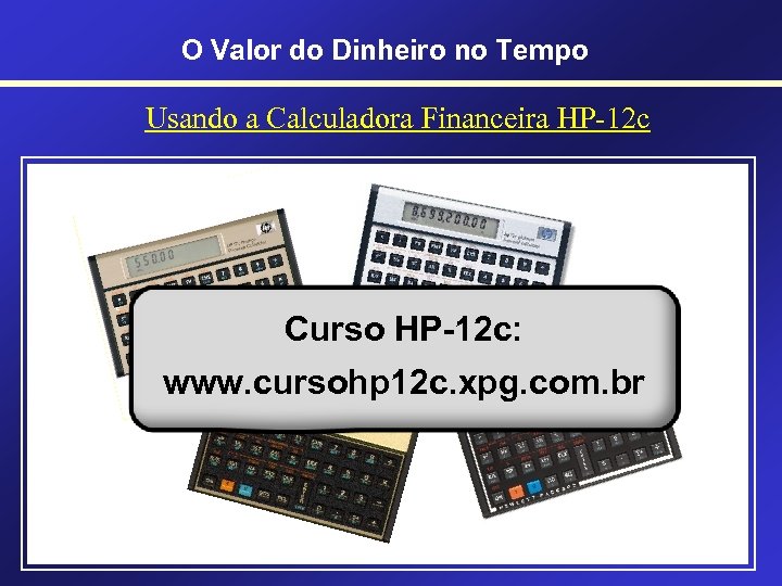 O Valor do Dinheiro no Tempo Usando a Calculadora Financeira HP-12 c • HP-12