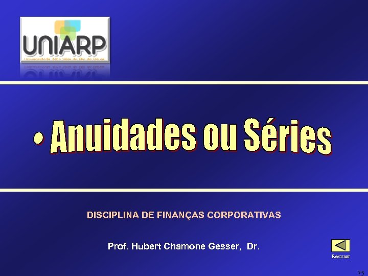 DISCIPLINA DE FINANÇAS CORPORATIVAS Prof. Hubert Chamone Gesser, Dr. Retornar 75 