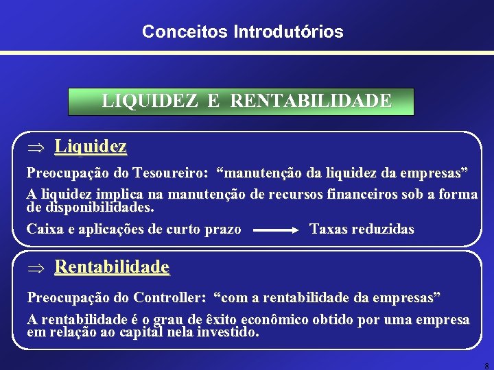 Conceitos Introdutórios LIQUIDEZ E RENTABILIDADE Þ Liquidez Preocupação do Tesoureiro: “manutenção da liquidez da