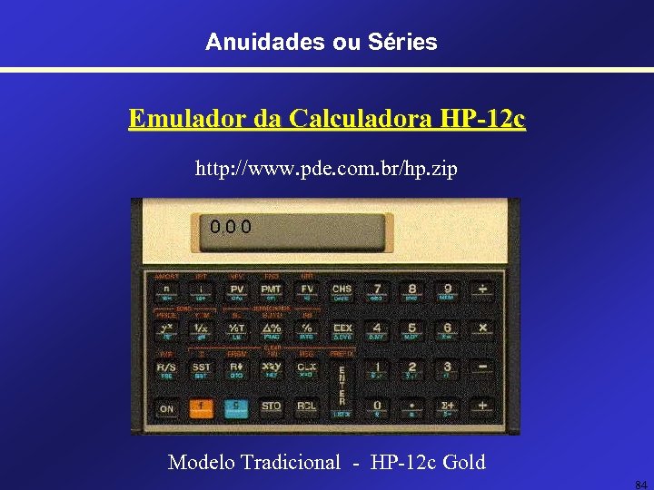 Anuidades ou Séries Emulador da Calculadora HP-12 c http: //www. pde. com. br/hp. zip