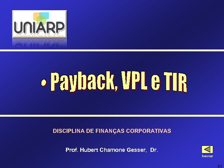 DISCIPLINA DE FINANÇAS CORPORATIVAS Prof. Hubert Chamone Gesser, Dr. Retornar 85 