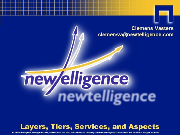 Clemens Vasters clemensv@newtelligence. com Layers, Tiers, Services, and Aspects © 2003 newtelligence Aktiengesellschaft, Gilleshütte
