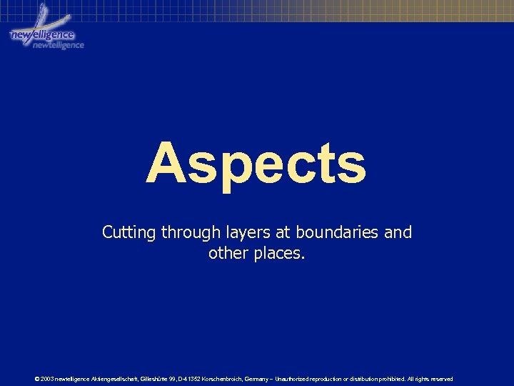 Aspects Cutting through layers at boundaries and other places. © 2003 newtelligence Aktiengesellschaft, Gilleshütte