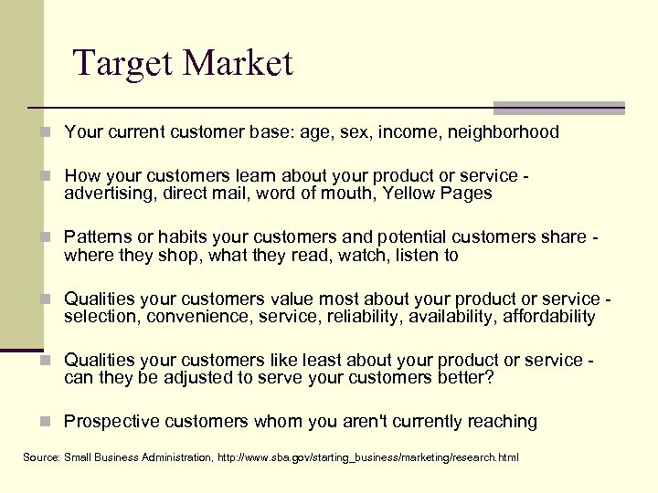 Target Market n Your current customer base: age, sex, income, neighborhood n How your