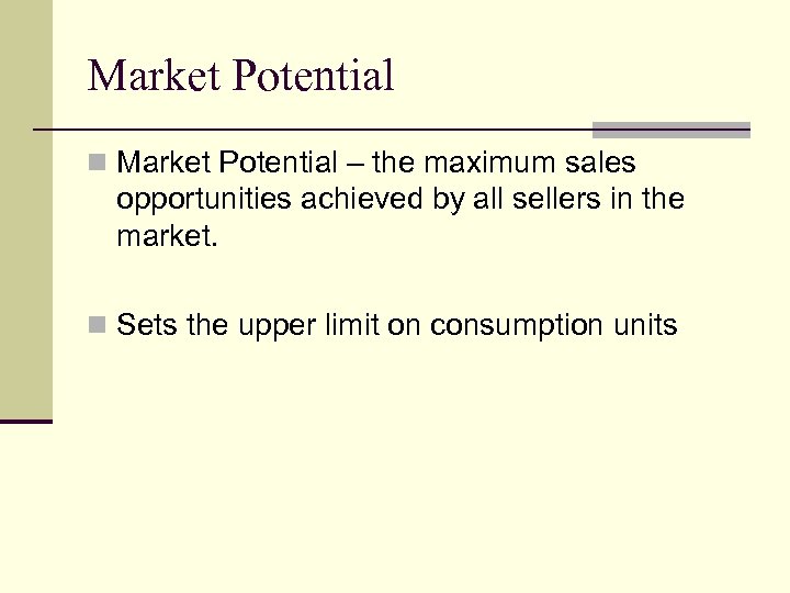 Market Potential n Market Potential – the maximum sales opportunities achieved by all sellers