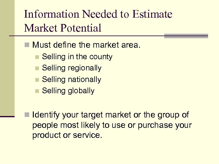 Information Needed to Estimate Market Potential n Must define the market area. n Selling