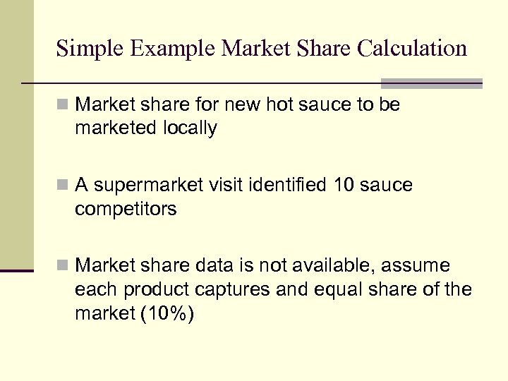 Simple Example Market Share Calculation n Market share for new hot sauce to be
