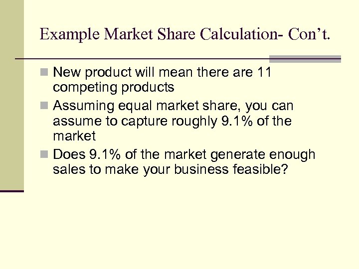 Example Market Share Calculation- Con’t. n New product will mean there are 11 competing