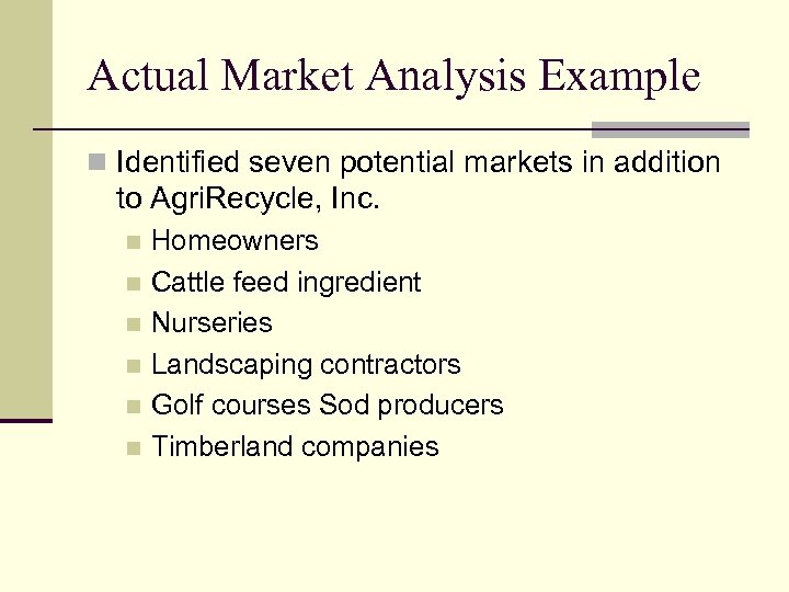 Actual Market Analysis Example n Identified seven potential markets in addition to Agri. Recycle,