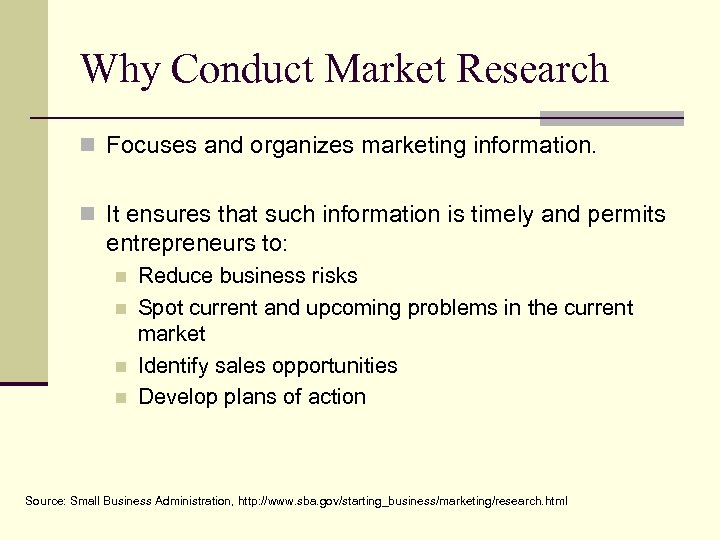 Why Conduct Market Research n Focuses and organizes marketing information. n It ensures that