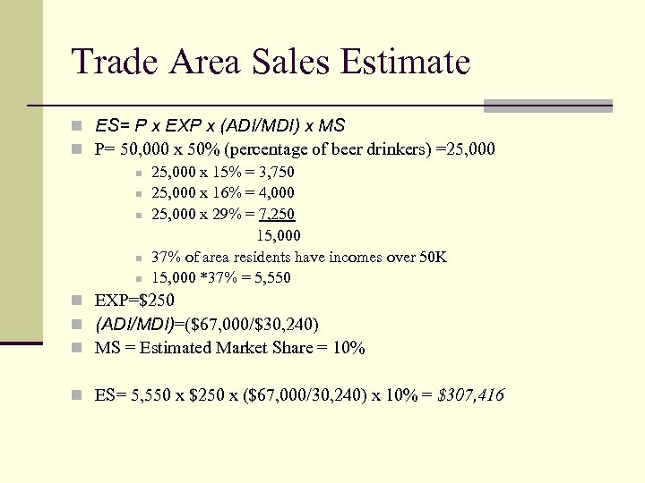 Trade Area Sales Estimate n ES= P x EXP x (ADI/MDI) x MS n
