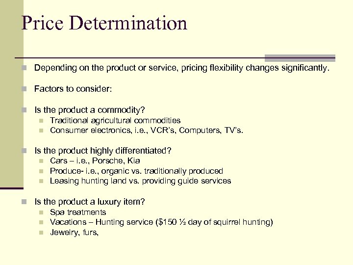 Price Determination n Depending on the product or service, pricing flexibility changes significantly. n