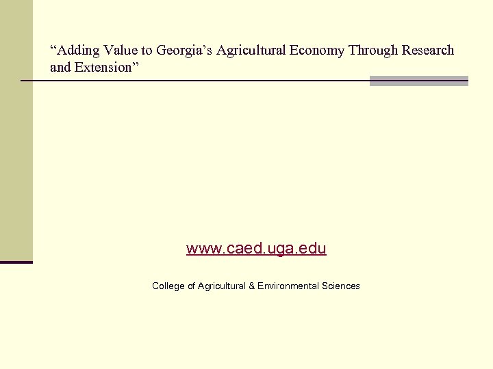 “Adding Value to Georgia’s Agricultural Economy Through Research and Extension” www. caed. uga. edu