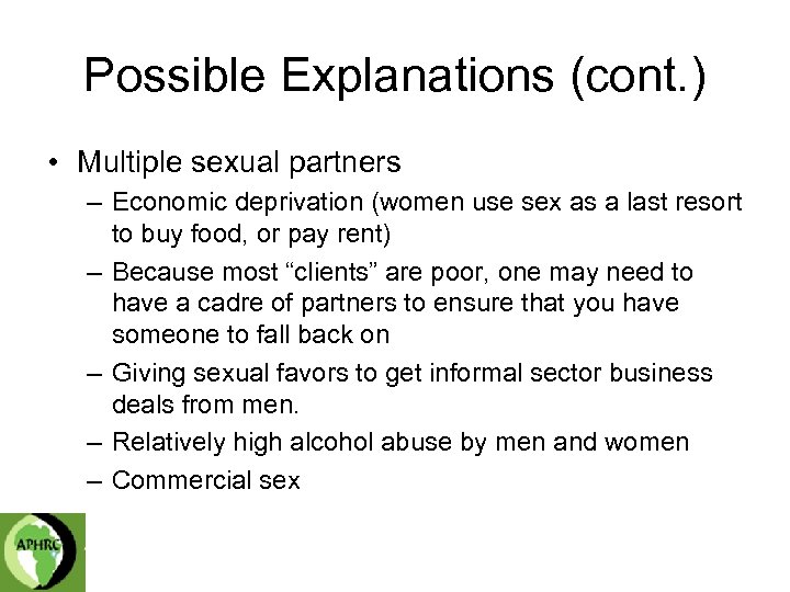 Possible Explanations (cont. ) • Multiple sexual partners – Economic deprivation (women use sex