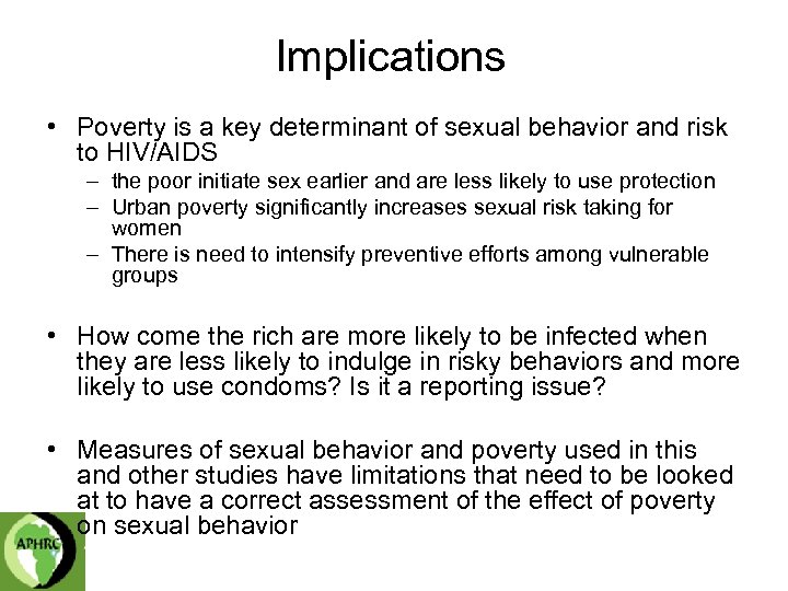 Implications • Poverty is a key determinant of sexual behavior and risk to HIV/AIDS