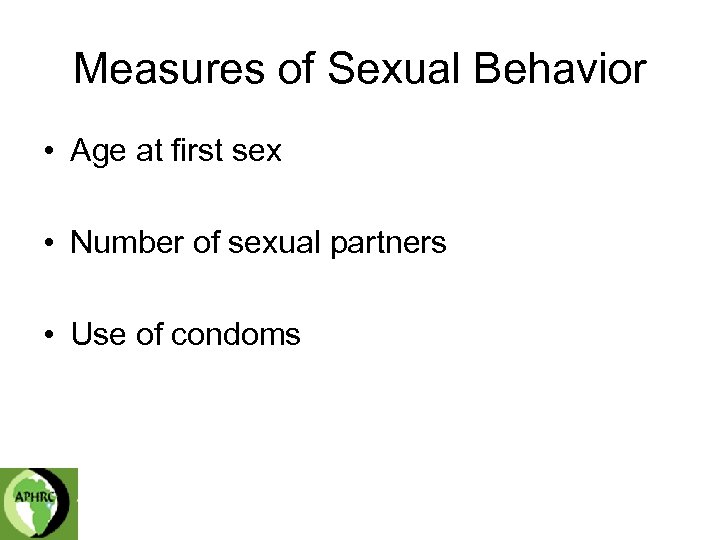 Measures of Sexual Behavior • Age at first sex • Number of sexual partners