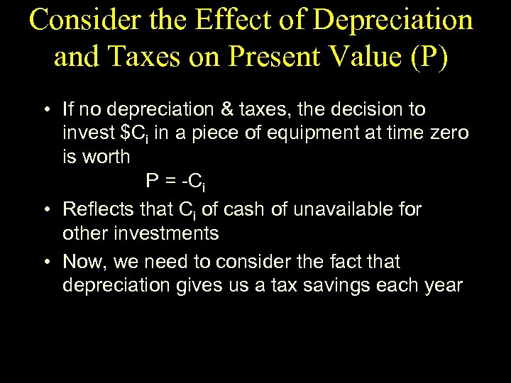 Consider the Effect of Depreciation and Taxes on Present Value (P) • If no