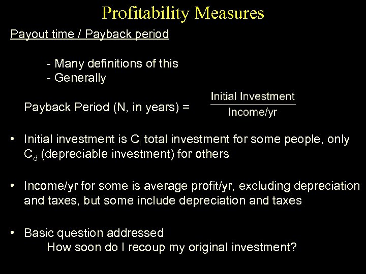 Profitability Measures Payout time / Payback period - Many definitions of this - Generally