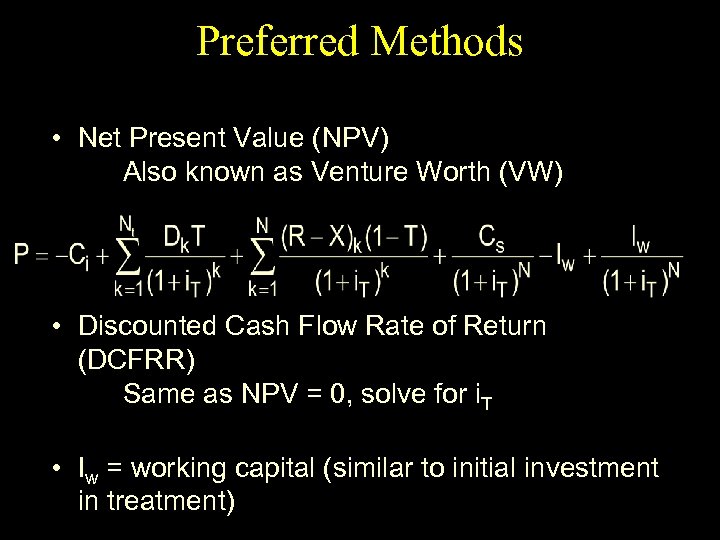 Preferred Methods • Net Present Value (NPV) Also known as Venture Worth (VW) •