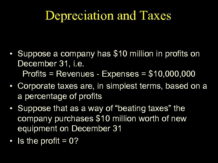 Depreciation and Taxes • Suppose a company has $10 million in profits on December