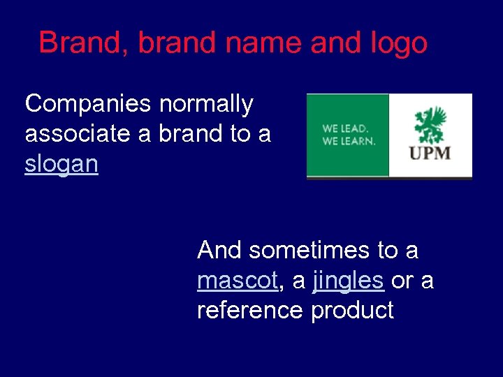 Brand, brand name and logo Companies normally associate a brand to a slogan And