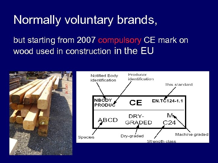 Normally voluntary brands, but starting from 2007 compulsory CE mark on wood used in