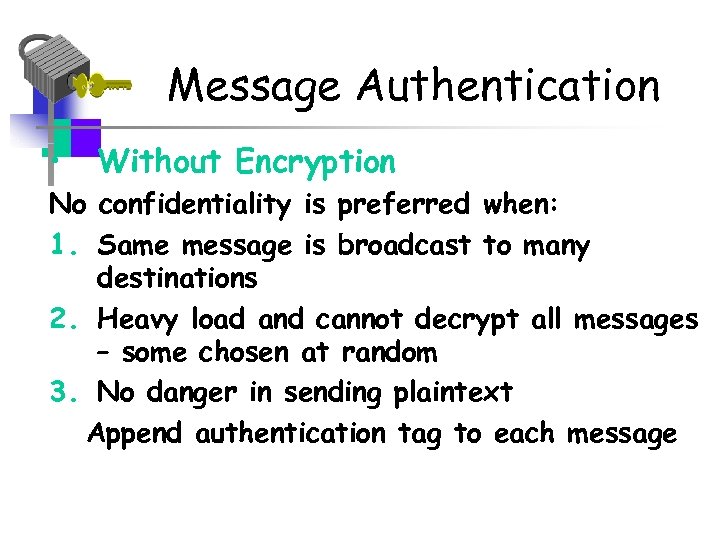 Message Authentication • Without Encryption No confidentiality is preferred when: 1. Same message is