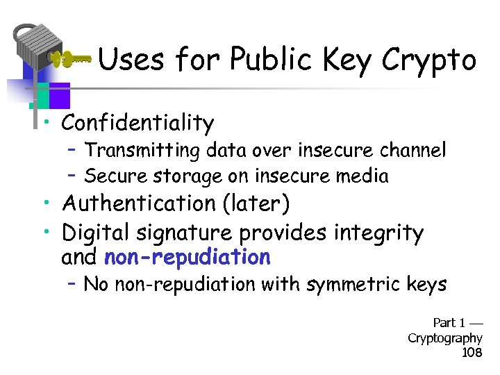 Uses for Public Key Crypto • Confidentiality – Transmitting data over insecure channel –