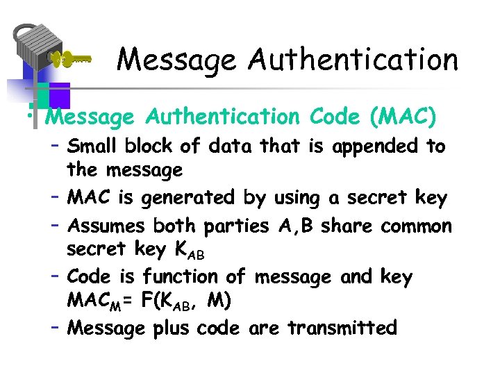 Message Authentication • Message Authentication Code (MAC) – Small block of data that is