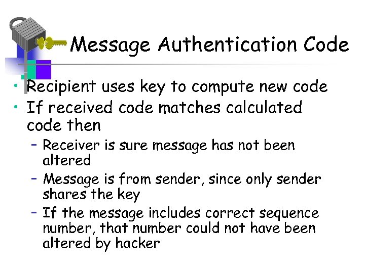 Message Authentication Code • Recipient uses key to compute new code • If received