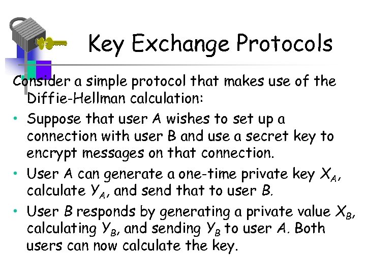 Key Exchange Protocols Consider a simple protocol that makes use of the Diffie-Hellman calculation: