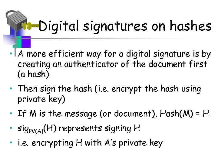 Digital signatures on hashes • A more efficient way for a digital signature is