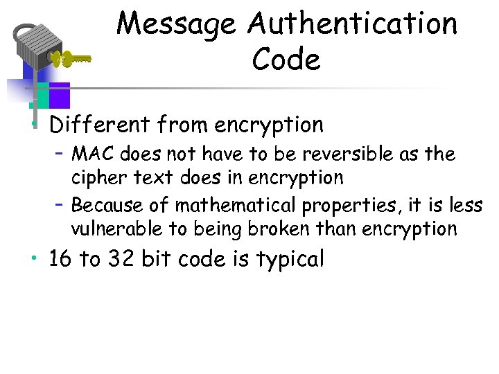 Message Authentication Code • Different from encryption – MAC does not have to be