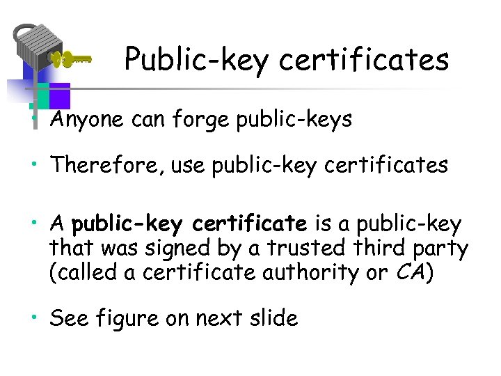 Public-key certificates • Anyone can forge public-keys • Therefore, use public-key certificates • A