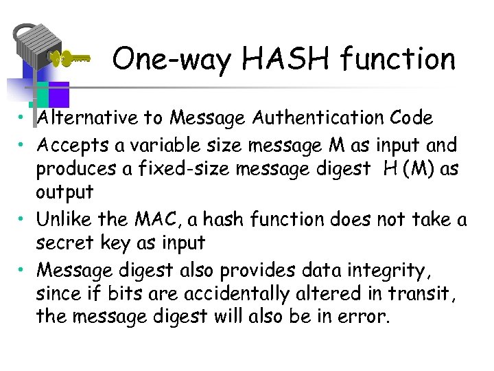 One-way HASH function • Alternative to Message Authentication Code • Accepts a variable size