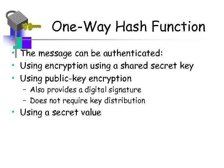 One-Way Hash Function • The message can be authenticated: • Using encryption using a